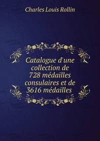 Catalogue d'une collection de 728 m?dailles consulaires et de 3616 m?dailles .