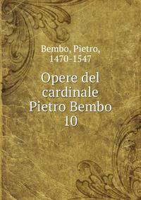 Opere del cardinale Pietro Bembo. 10