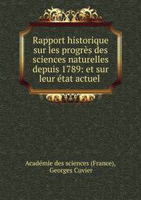 Rapport historique sur les progr?s des sciences naturelles depuis 1789: et sur leur ?tat actuel .