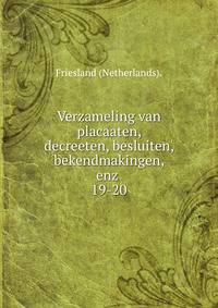 Verzameling van placaaten, decreeten, besluiten, bekendmakingen, enz .. 19-20