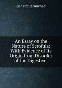 An Essay on the Nature of Scrofula: With Evidence of Its Origin from Disorder of the Digestive .