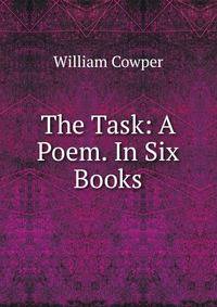The Task: A Poem. In Six Books