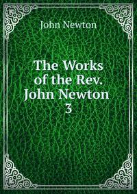 The Works of the Rev. John Newton .. 3