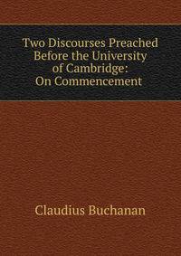Two Discourses Preached Before the University of Cambridge: On Commencement .