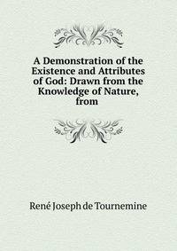 A Demonstration of the Existence and Attributes of God: Drawn from the Knowledge of Nature, from .