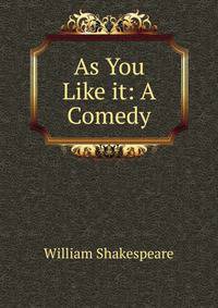 As You Like it: A Comedy