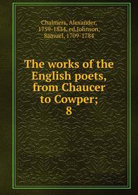 The works of the English poets, from Chaucer to Cowper;. 8