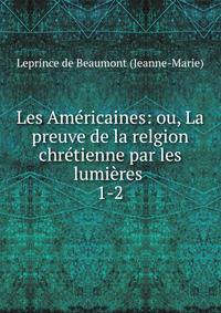 Les Amricaines: ou, La preuve de la relgion chrtienne par les lumires .. 1-2