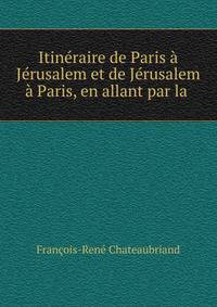 Itin?raire de Paris ? J?rusalem et de J?rusalem ? Paris, en allant par la .