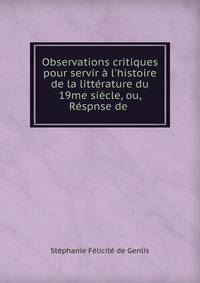 Observations critiques pour servir ? l'histoire de la litt?rature du 19me si?cle, ou, R?spnse de .
