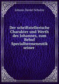 Der schriftstellerische Charakter und Werth des Johannes, zum Behuf Specialhermeneutik seiner .