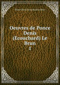 Oeuvres de Ponce Denis (Ecouchard) Le Brun.. 1