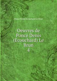 Oeuvres de Ponce Denis (Ecouchard) Le Brun.. 4