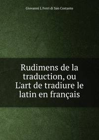 Rudimens de la traduction, ou L'art de tradiure le latin en fran?ais