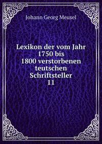 Lexikon der vom Jahr 1750 bis 1800 verstorbenen teutschen Schriftsteller. 11