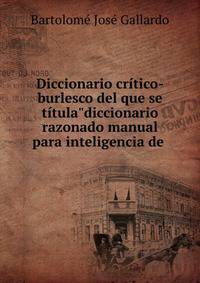Diccionario cr?tico-burlesco del que se t?tula"diccionario razonado manual para inteligencia de .