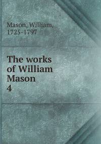 The works of William Mason . 4