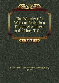 The Wonder of a Week at Bath: In a Doggerel Address to the Hon. T. S----