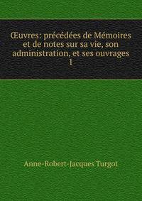 ?uvres: pr?c?d?es de M?moires et de notes sur sa vie, son administration, et ses ouvrages