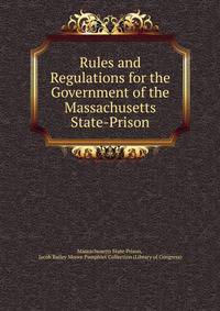 Rules and Regulations for the Government of the Massachusetts State-Prison