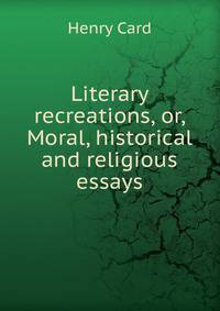 Literary recreations, or, Moral, historical and religious essays