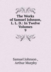 The Works of Samuel Johnson, L. L. D.: In Twelve Volumes. 9