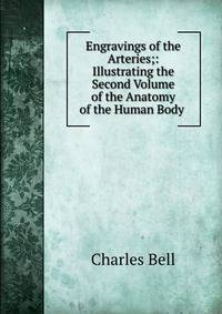 Engravings of the Arteries;: Illustrating the Second Volume of the Anatomy of the Human Body .