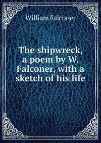 The shipwreck, a poem by W. Falconer, with a sketch of his life