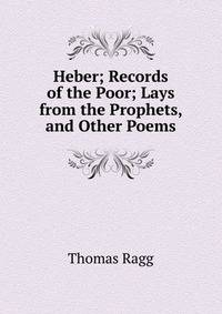 Heber; Records of the Poor; Lays from the Prophets, and Other Poems