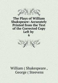 The Plays of William Shakspeare: Accurately Printed from the Text of the Corrected Copy Left by .. 6