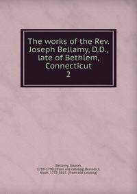 The works of the Rev. Joseph Bellamy, D.D., late of Bethlem, Connecticut. 2