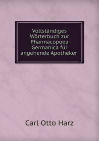 Vollst?ndiges W?rterbuch zur Pharmacopoea Germanica f?r angehende Apotheker .