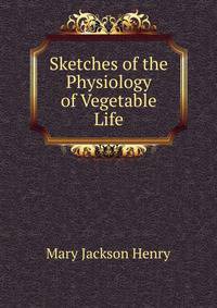 Sketches of the Physiology of Vegetable Life