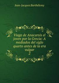 Viage de Anacarsis el joven por la Grecia: A mediados del siglo quarto antes de la era vulgar. 2