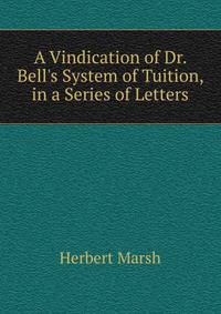 A Vindication of Dr. Bell's System of Tuition, in a Series of Letters