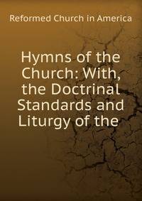 Hymns of the Church: With, the Doctrinal Standards and Liturgy of the .