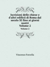 Iscrizioni delle chiese e d`altri edificii di Roma dal secolo XI fino ai giorni nostri. Volume 2