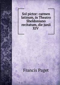 Sol pictor: carmen latinum, in Theatro Sheldoniano recitatum, die junii XIV .