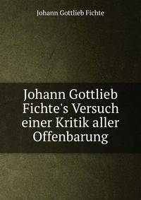 Johann Gottlieb Fichte's Versuch einer Kritik aller Offenbarung