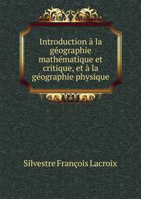 Introduction a la geographie mathematique et critique, et a la geographie physique