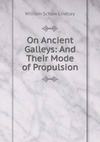 On Ancient Galleys: And Their Mode of Propulsion