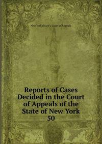 Reports of Cases Decided in the Court of Appeals of the State of New York. 50