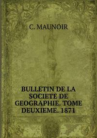 BULLETIN DE LA SOCIETE DE GEOGRAPHIE. TOME DEUXIEME. 1871.