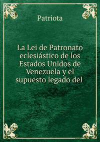 La Lei de Patronato eclesi?stico de los Estados Unidos de Venezuela y el supuesto legado del .