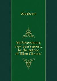 Mr Faversham's new year's guest, by the author of 'Ellen Clinton'.