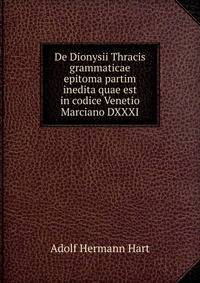 De Dionysii Thracis grammaticae epitoma partim inedita quae est in codice Venetio Marciano DXXXI.