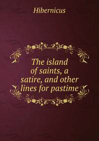 The island of saints, a satire, and other lines for pastime