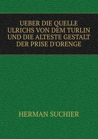 UEBER DIE QUELLE ULRICHS VON DEM TURLIN UND DIE ALTESTE GESTALT DER PRISE D'ORENGE
