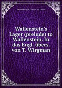 Wallenstein's Lager (prelude) to Wallenstein. In das Engl. ?bers. von T. Wirgman