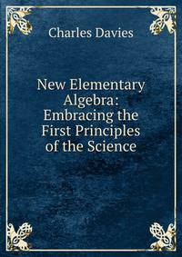 New Elementary Algebra: Embracing the First Principles of the Science